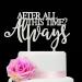 Always Wedding Cake Topper After All This Time Always Cake Topper Wedding/Anniversary/Bridal shower/Birthday Cake Topper - Buy Online on GoSupps.com
