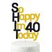 So Happy I'm 40 Today!40 Birthday Cake Toppers-Black Glitter Funny 40th Cake Topper for Men Forty Cake Topper For Women 40th birthday decorations