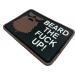 Beard The F**k Up Brown Airsoft Velcro PVC Patch | Shop Unique Military Patches Worldwide - Buy Online on GoSupps.com