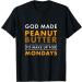 God Made Peanut Butter Make Up for Mondays Peanut Butter T-Shirt