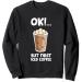 Ok But First Iced Coffee Love Iced Coffee Sweatshirt