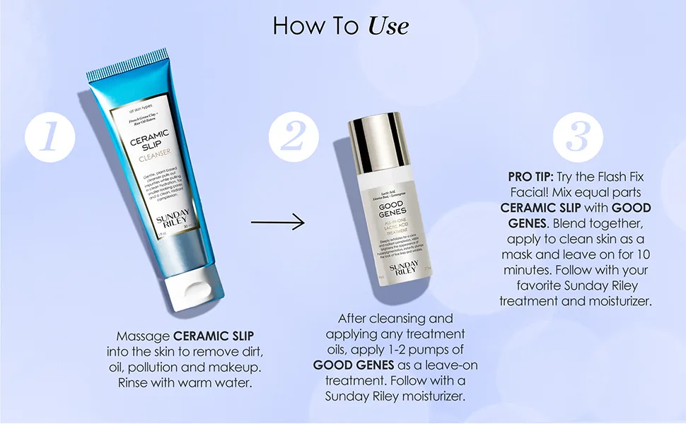 Sunday Riley Flash Fix Kit  1.27 Fl. Oz. - How To Use Massage CERAMIC SLIP into the skin Rinse with warm water apply 1-2 pumps of GOOD GENES